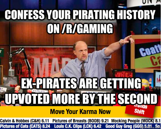 Confess your pirating history on /r/Gaming Ex-Pirates are getting upvoted more by the second  Mad Karma with Jim Cramer