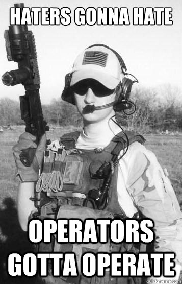 Haters gonna hate Operators Gotta Operate  Haters gonna hate
