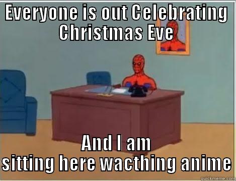 EVERYONE IS OUT CELEBRATING CHRISTMAS EVE AND I AM SITTING HERE WATCHING ANIME Spiderman Desk