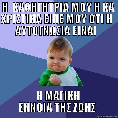 ΑΥΤΟΓΝΩΣΙ ΝΑΙ  - Η  ΚΑΘΗΓΗΤΡΙΑ ΜΟΥ Η ΚΑ ΧΡΙΣΤΙΝΑ ΕΙΠΕ ΜΟΥ ΟΤΙ Η  ΑΥΤΟΓΝΩΣΙΑ ΕΙΝΑΙ   Η ΜΑΓΙΚΗ ΕΝΝΟΙΑ ΤΗΣ ΖΩΗΣ  Success Kid