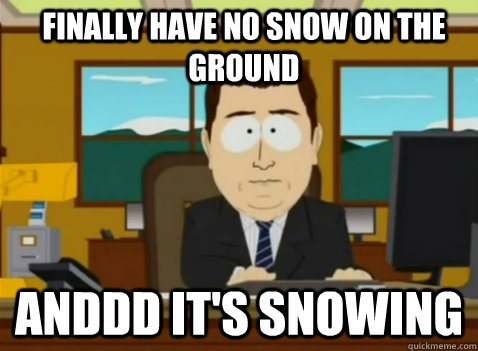 FInally have no snow on the ground anddd it's snowing  South Park Banker