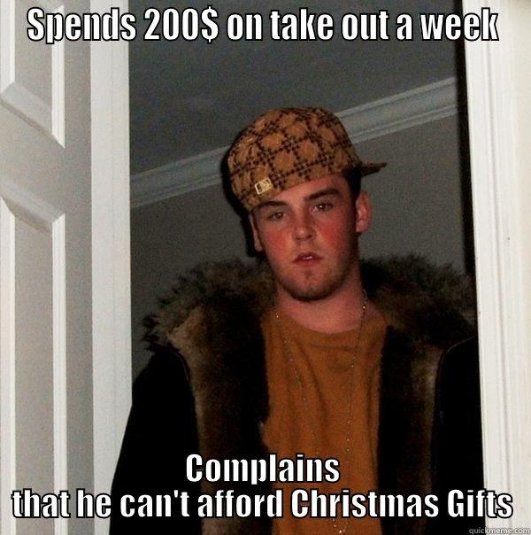 SPENDS 200$ ON TAKE OUT A WEEK COMPLAINS THAT HE CAN'T AFFORD CHRISTMAS GIFTS Scumbag Steve
