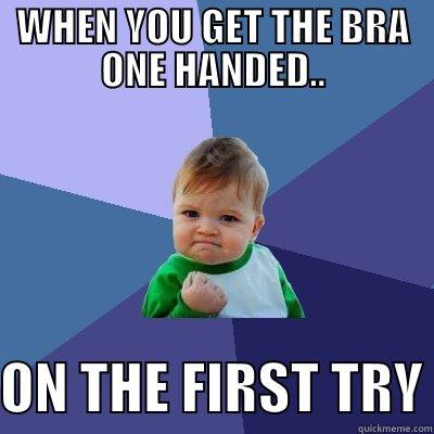 WHEN YOU GET THE BRA ONE HANDED..  ON THE FIRST TRY Success Kid