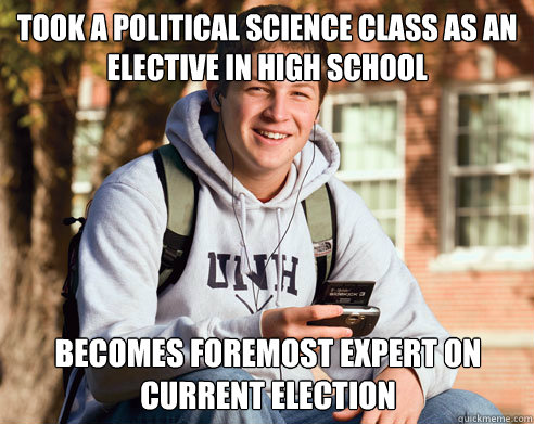 Took a political science class as an elective in high school Becomes foremost expert on current election  College Freshman