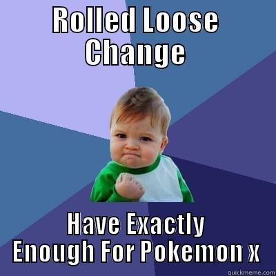 ROLLED LOOSE CHANGE HAVE EXACTLY ENOUGH FOR POKEMON X Success Kid