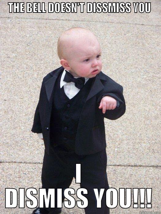 THE BELL DOESN'T DISMISS YOU I DISMISS YOU!!! Baby Godfather