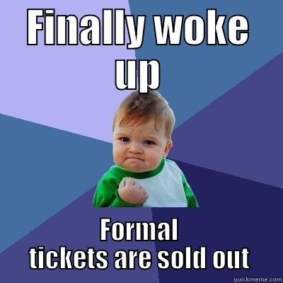 FINALLY WOKE UP FORMAL TICKETS ARE SOLD OUT Success Kid