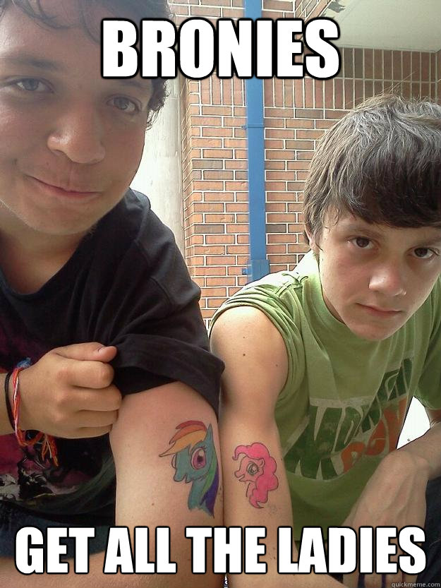 BRONIES get all the ladies  