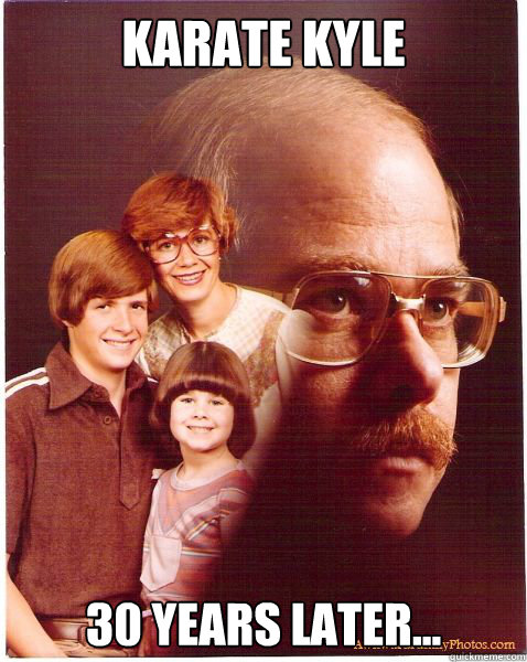 Karate Kyle 30 Years Later...  Vengeance Dad