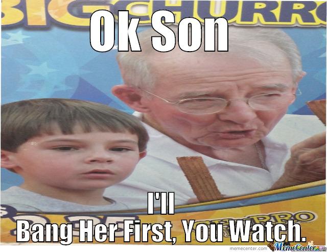 OK SON I'LL BANG HER FIRST, YOU WATCH. Misc