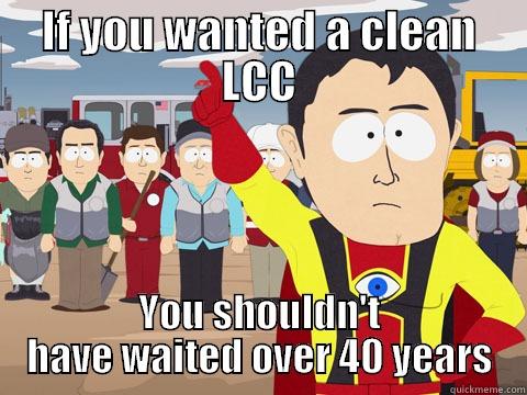 IF YOU WANTED A CLEAN LCC YOU SHOULDN'T HAVE WAITED OVER 40 YEARS Captain Hindsight