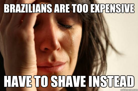 Brazilians are too expensive have to shave instead  First World Problems