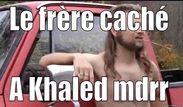 LE FRÈRE CACHÉ A KHALED MDRR Almost Politically Correct Redneck