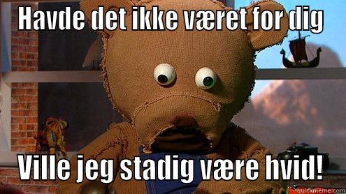 HAVDE DET IKKE VÆRET FOR DIG VILLE JEG STADIG VÆRE HVID! Misc