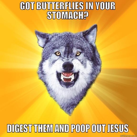 GOT BUTTERFLIES IN YOUR STOMACH? DIGEST THEM AND POOP OUT JESUS Courage Wolf