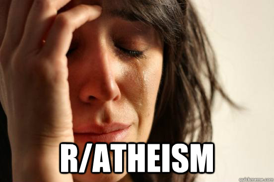  r/atheism  First World Problems