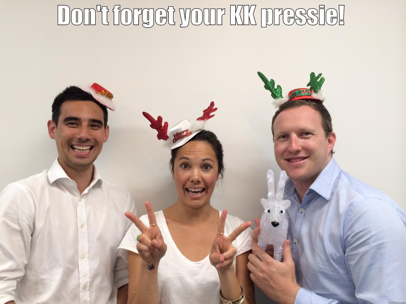 DON'T FORGET YOUR KK PRESSIE!  Misc