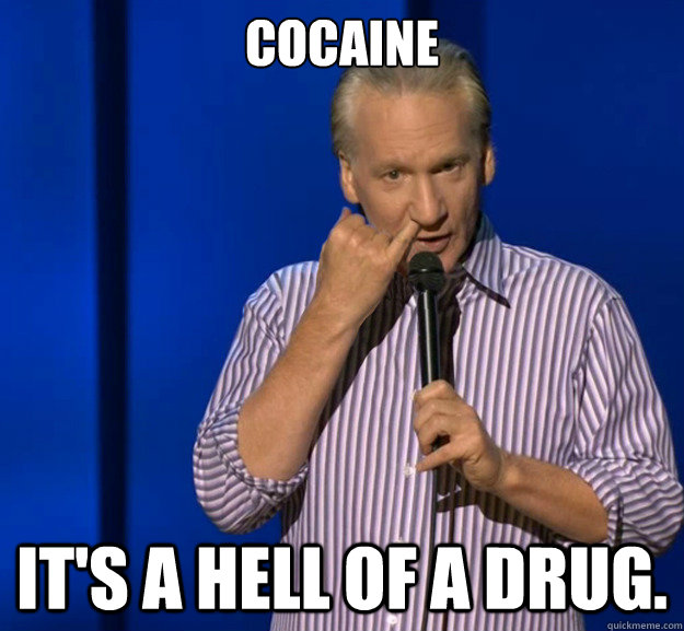 COCAINE IT'S A HELL OF A DRUG. - COCAINE IT'S A HELL OF A DRUG.  Nosepicker Bill Maher
