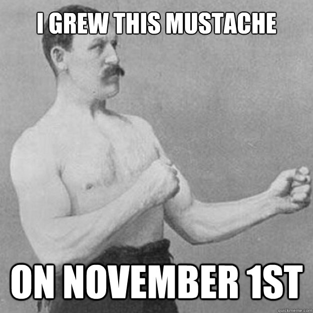 I grew this Mustache On November 1st - I grew this Mustache On November 1st  Misc