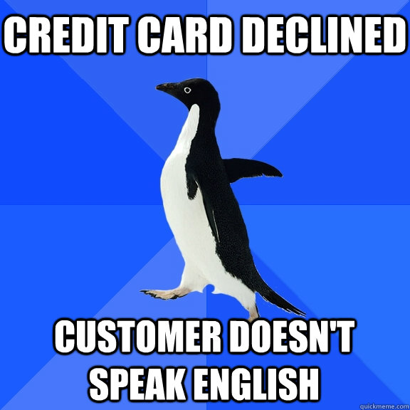 Credit card declined customer doesn't speak english  Socially Awkward Penguin
