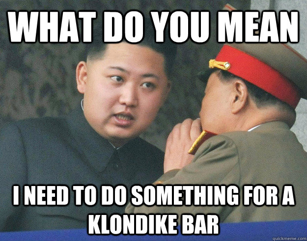 What do you mean I need to do something for a Klondike bar  Hungry Kim Jong Un