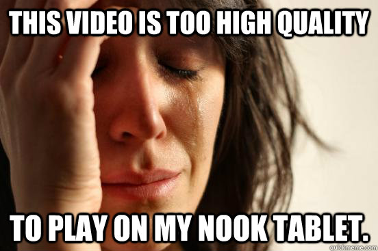 This video is too high quality to play on my nook tablet.  First World Problems