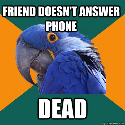 Friend doesn't answer phone DEAD  Paranoid Parrot