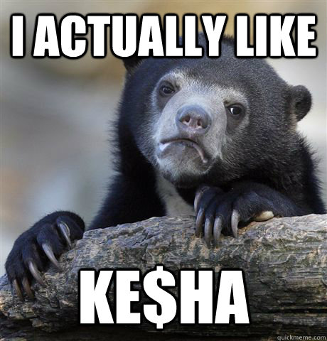 I actually like Ke$ha  Confession Bear