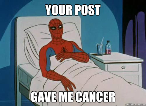 your post gave me cancer   Sick Spiderman