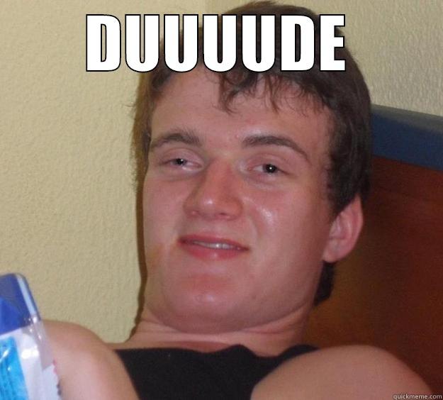 DUUUUDE  10 Guy