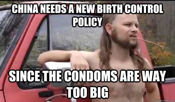 china needs a new birth control policy since the condoms are way too big  Almost Politically Correct Redneck