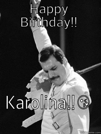 Best Birthday to Karolina - HAPPY BIRTHDAY!! KAROLINA!! Freddie Mercury