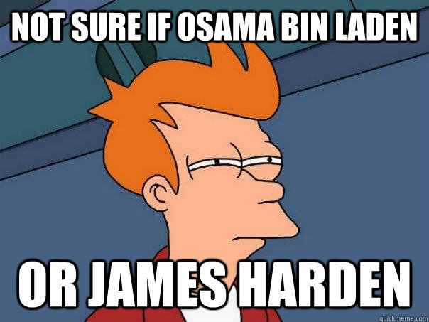 Not sure if osama bin laden Or James Harden  Futurama Fry