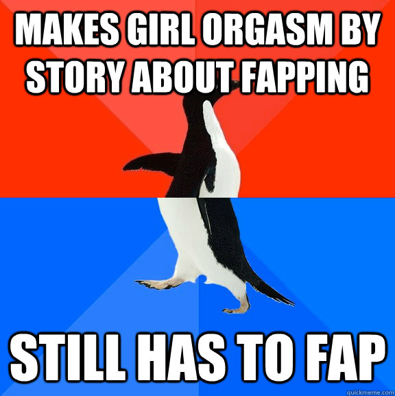Makes girl orgasm by story about fapping Still has to fap   Socially Awesome Awkward Penguin