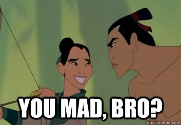  You mad, bro?  Mulan Trollface