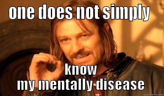 ONE DOES NOT SIMPLY  KNOW MY MENTALLY DISEASE Boromir
