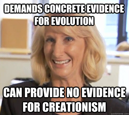 demands concrete evidence for evolution can provide no evidence for creationism - demands concrete evidence for evolution can provide no evidence for creationism  Wendy Wrong