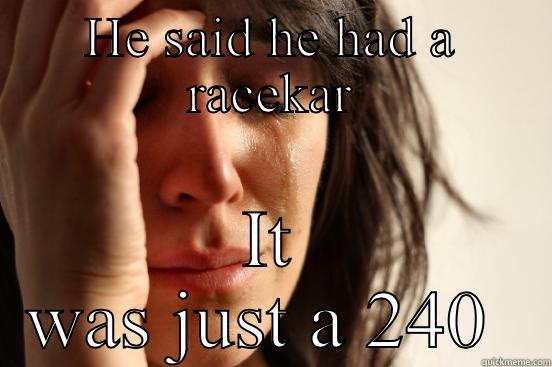 HE SAID HE HAD A RACEKAR IT WAS JUST A 240  First World Problems