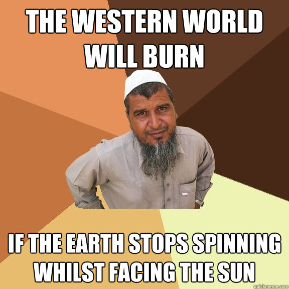 The western world will burn if the earth stops spinning whilst facing the sun  Ordinary Muslim Man