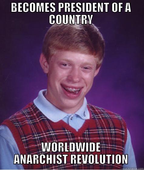 BECOMES PRESIDENT OF A COUNTRY WORLDWIDE ANARCHIST REVOLUTION Bad Luck Brian