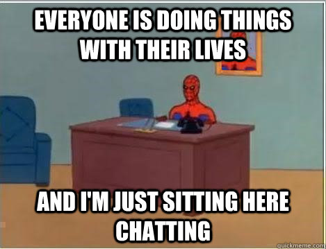 Everyone is doing things with their lives and i'm just sitting here chatting  Spiderman Desk