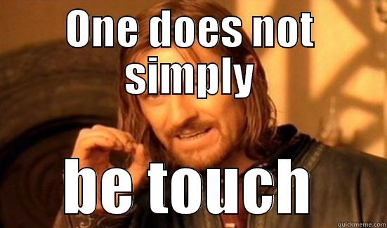ONE DOES NOT SIMPLY BE TOUCH Boromir