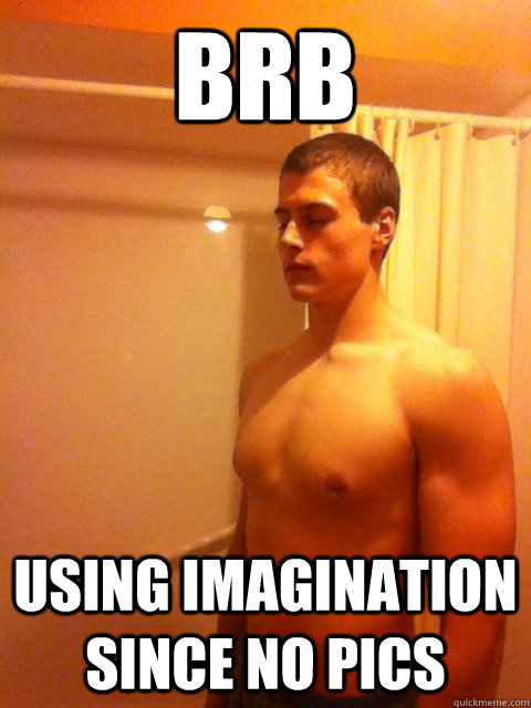 BRB USING IMAGINATION SINCE NO PICS - BRB USING IMAGINATION SINCE NO PICS  LANNY14
