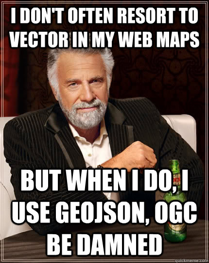 I don't often resort to vector in my web maps but when I do, I use geojson, ogc be damned  The Most Interesting Man In The World