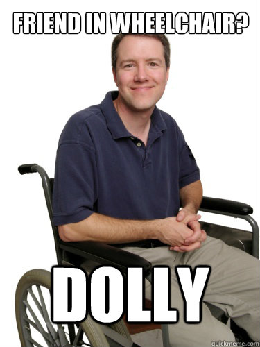 Friend In Wheelchair? DOLLY - Friend In Wheelchair? DOLLY  Filmmaker meme