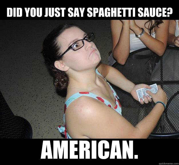 Did you just say spaghetti sauce? American.  