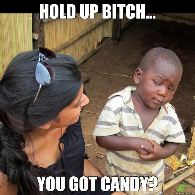 HOLD UP BITCH... YOU GOT CANDY?  Third World Skeptic Kid