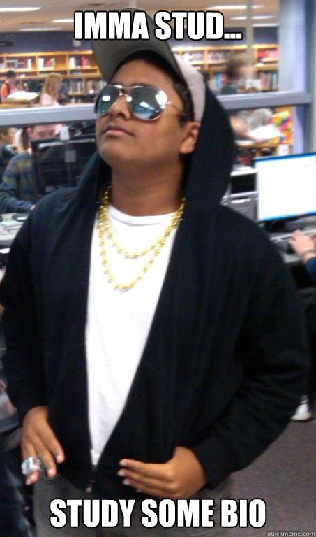 Imma stud... study some bio   Geeky Indian Gangster