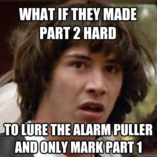 What if they made part 2 hard To Lure the alarm puller and only mark part 1  conspiracy keanu