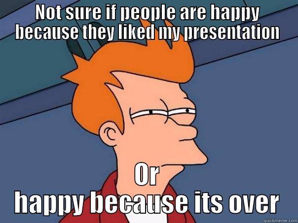 NOT SURE IF PEOPLE ARE HAPPY BECAUSE THEY LIKED MY PRESENTATION OR HAPPY BECAUSE ITS OVER Futurama Fry